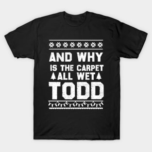 Christmas Vacation Quote - Why Is The Carpet All Wet Todd T-Shirt